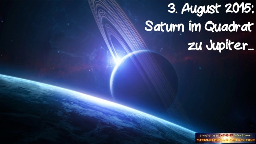Im Zeichen des Saturn - Saturn Quadrat Jupiter August 2015