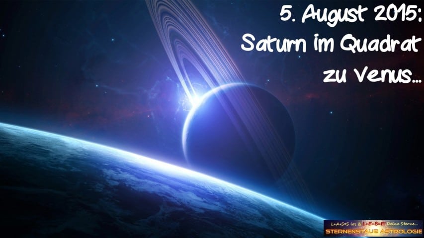 Im Zeichen des Saturn - Saturn Quadrat Venus August 2015